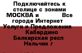 Подключайтесь к столице с зонами МОСКВА и  MOSCOW - Все города Интернет » Услуги и Предложения   . Кабардино-Балкарская респ.,Нальчик г.